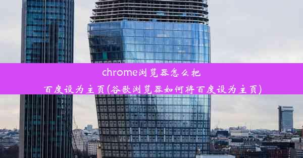 chrome浏览器怎么把百度设为主页(谷歌浏览器如何将百度设为主页)