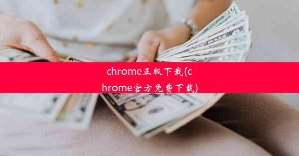 chrome正版下载(chrome官方免费下载)