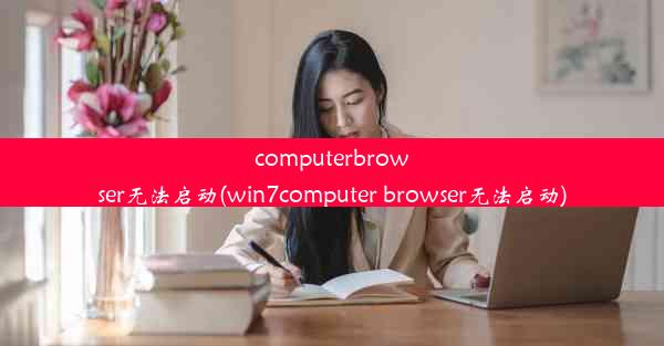 computerbrowser无法启动(win7computer browser无法启动)