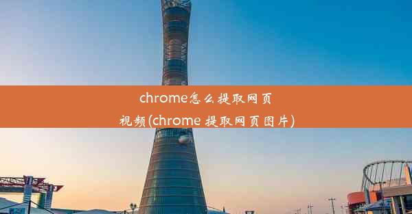 chrome怎么提取网页视频(chrome 提取网页图片)