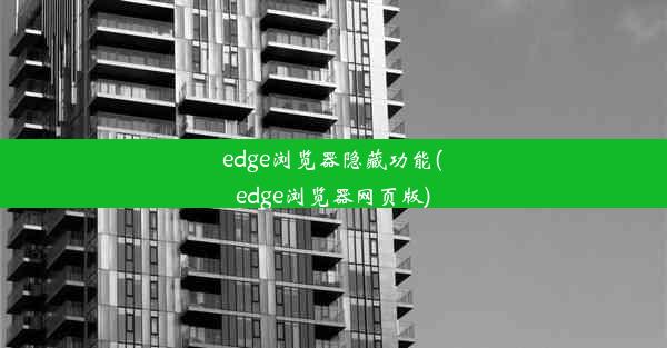 edge浏览器隐藏功能(edge浏览器网页版)