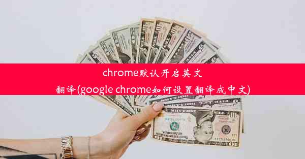 chrome默认开启英文翻译(google chrome如何设置翻译成中文)