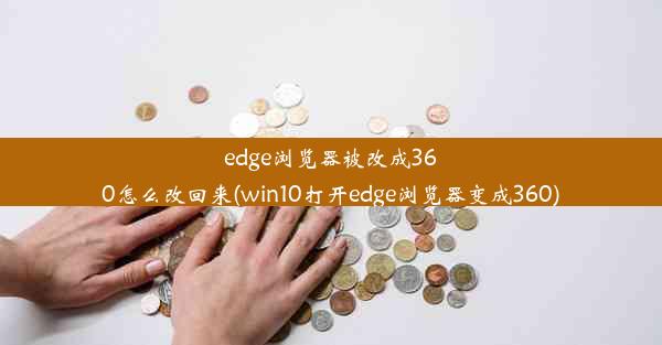 edge浏览器被改成360怎么改回来(win10打开edge浏览器变成360)