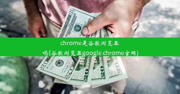 chrome是谷歌浏览器吗(谷歌浏览器google chrome官网)