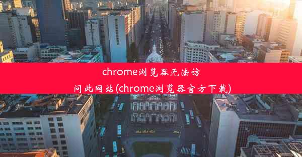 chrome浏览器无法访问此网站(chrome浏览器官方下载)