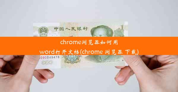 chrome浏览器如何用word打开文档(chrome 浏览器 下载)