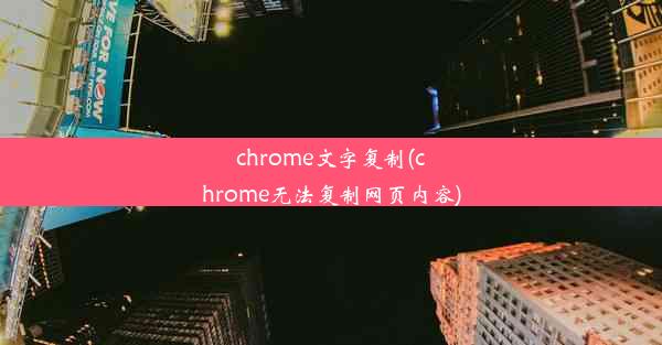 chrome文字复制(chrome无法复制网页内容)