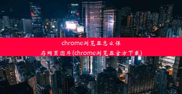 chrome浏览器怎么保存网页图片(chrome浏览器官方下载)