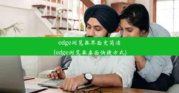 edge浏览器界面变简洁(edge浏览器桌面快捷方式)