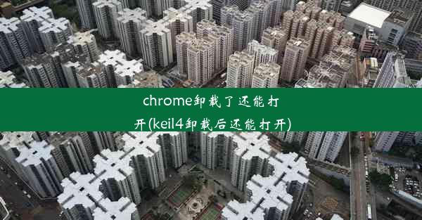 chrome卸载了还能打开(keil4卸载后还能打开)