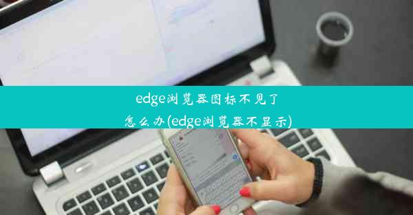 edge浏览器图标不见了怎么办(edge浏览器不显示)