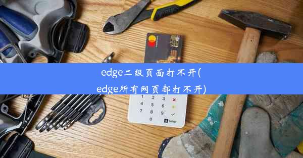 edge二级页面打不开(edge所有网页都打不开)