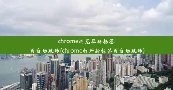 chrome浏览器新标签页自动跳转(chrome打开新标签页自动跳转)