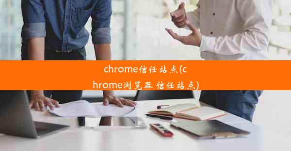 chrome信任站点(chrome浏览器 信任站点)