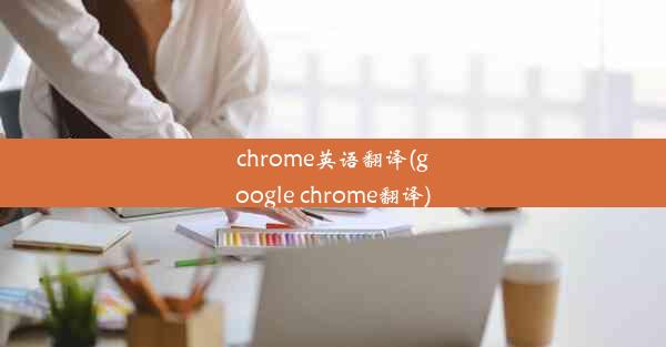 chrome英语翻译(google chrome翻译)