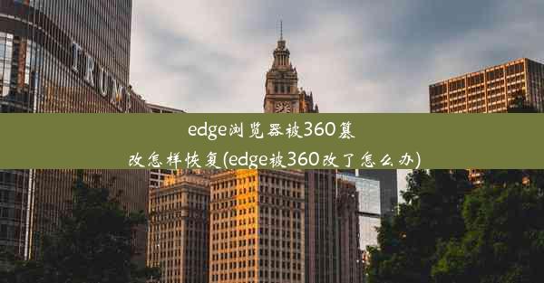 edge浏览器被360篡改怎样恢复(edge被360改了怎么办)