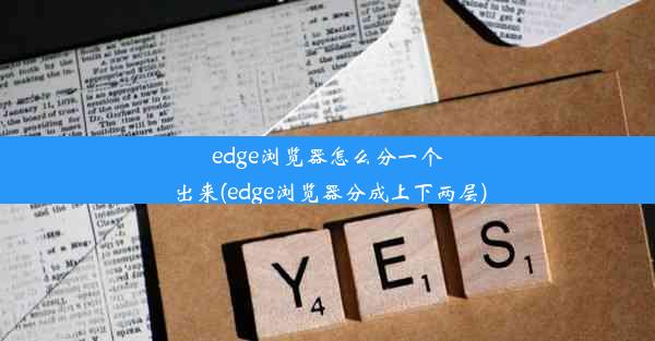 edge浏览器怎么分一个出来(edge浏览器分成上下两层)