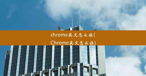 chrome英文怎么读(Chrome英文怎么读)