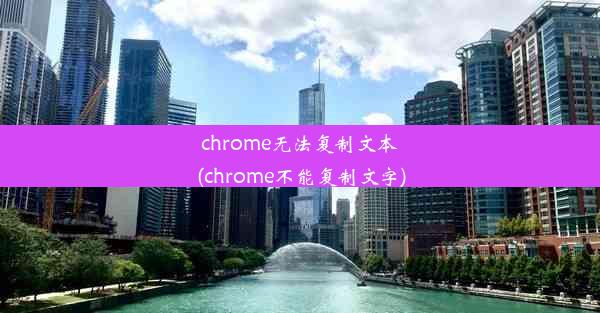 chrome无法复制文本(chrome不能复制文字)