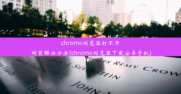 chrome浏览器打不开网页解决方法(chrome浏览器下载安卓手机)