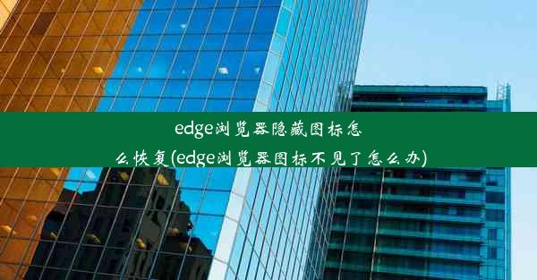 edge浏览器隐藏图标怎么恢复(edge浏览器图标不见了怎么办)