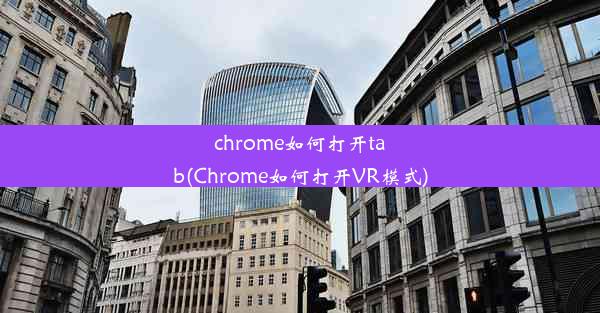 chrome如何打开tab(Chrome如何打开VR模式)