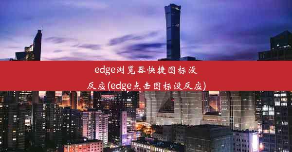 edge浏览器快捷图标没反应(edge点击图标没反应)