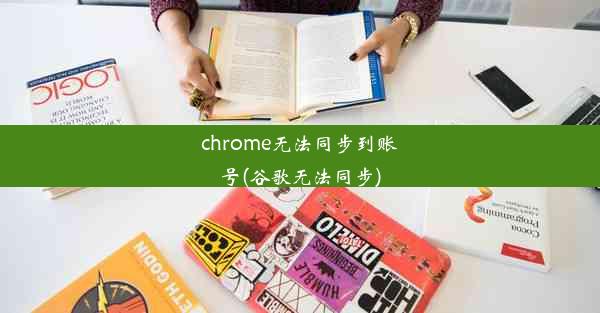 chrome无法同步到账号(谷歌无法同步)