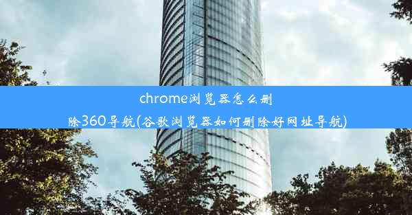 chrome浏览器怎么删除360导航(谷歌浏览器如何删除好网址导航)