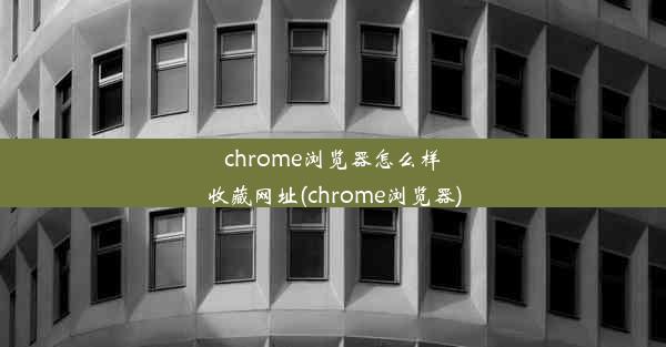 chrome浏览器怎么样收藏网址(chrome浏览器)