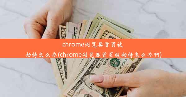 chrome浏览器首页被劫持怎么办(chrome浏览器首页被劫持怎么办啊)