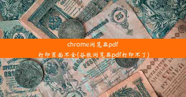 chrome浏览器pdf打印页面不全(谷歌浏览器pdf打印不了)