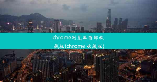 chrome浏览器顶部收藏栏(chrome 收藏栏)