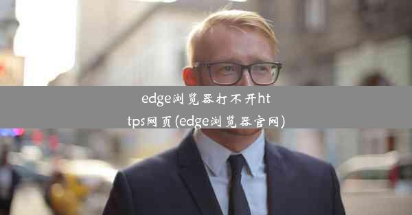 edge浏览器打不开https网页(edge浏览器官网)