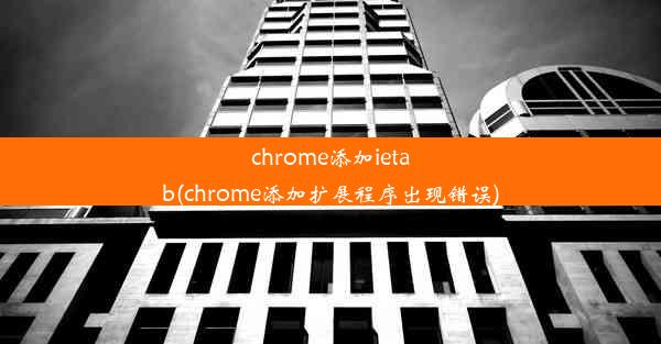 chrome添加ietab(chrome添加扩展程序出现错误)