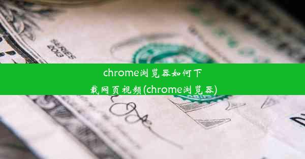 chrome浏览器如何下载网页视频(chrome浏览器)