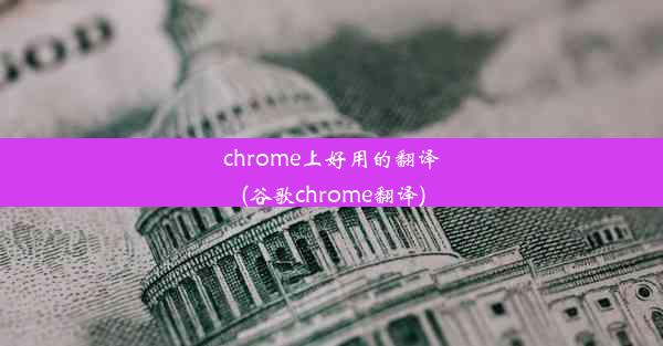 chrome上好用的翻译(谷歌chrome翻译)