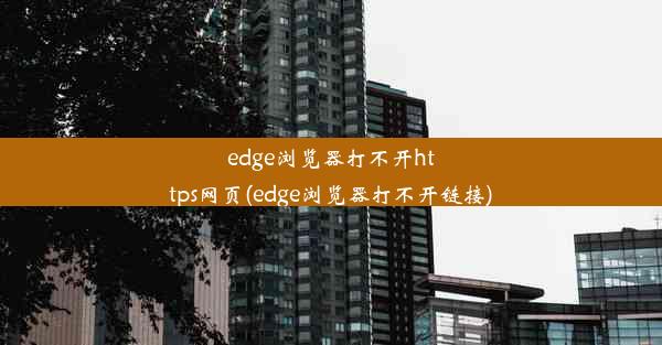 edge浏览器打不开https网页(edge浏览器打不开链接)