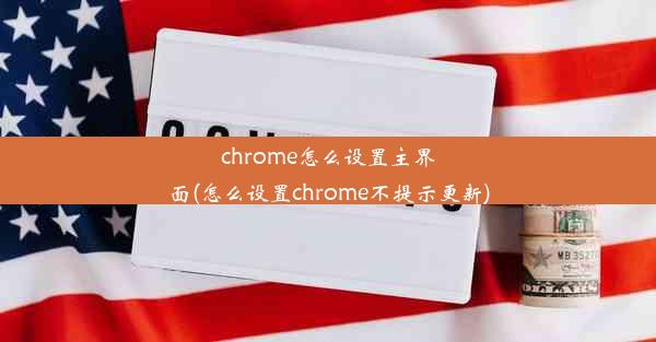 chrome怎么设置主界面(怎么设置chrome不提示更新)