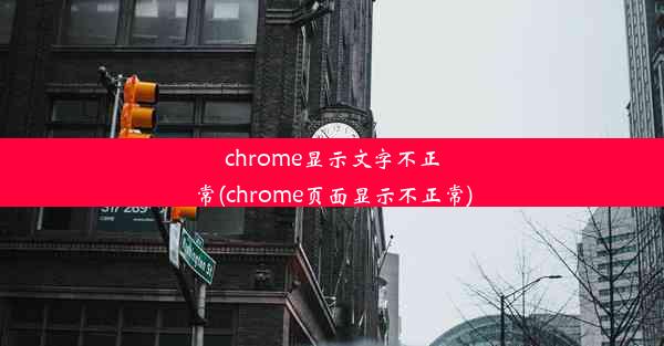 chrome显示文字不正常(chrome页面显示不正常)