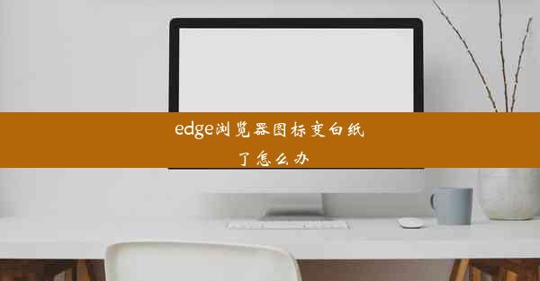 edge浏览器图标变白纸了怎么办