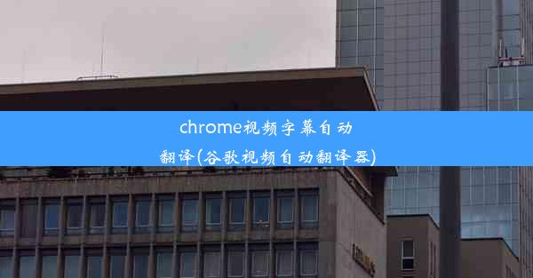 chrome视频字幕自动翻译(谷歌视频自动翻译器)