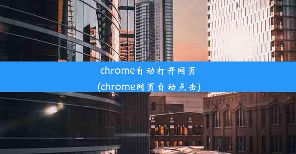 chrome自动打开网页(chrome网页自动点击)