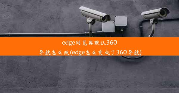 edge浏览器默认360导航怎么改(edge怎么变成了360导航)