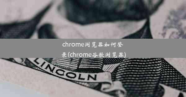 chrome浏览器如何登录(chrome谷歌浏览器)