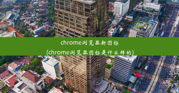 chrome浏览器新图标(chrome浏览器图标是什么样的)