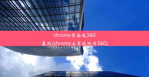 chrome页面被360篡改(chrome主页被改为360)