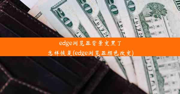 edge浏览器背景变黑了怎样恢复(edge浏览器颜色改变)