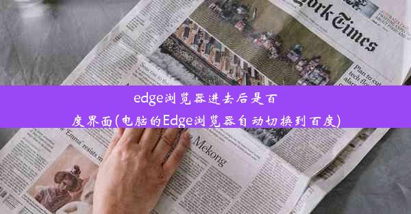 edge浏览器进去后是百度界面(电脑的Edge浏览器自动切换到百度)