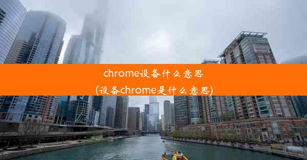 chrome设备什么意思(设备chrome是什么意思)